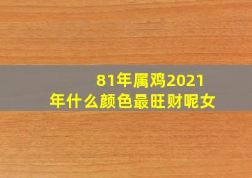 81年属鸡2021年什么颜色最旺财呢女