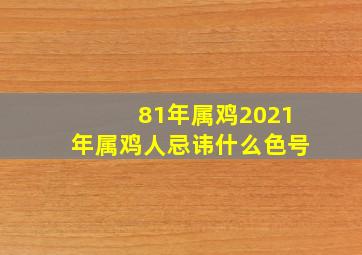 81年属鸡2021年属鸡人忌讳什么色号