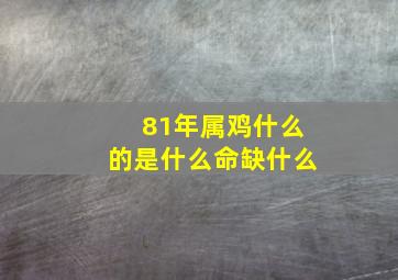 81年属鸡什么的是什么命缺什么