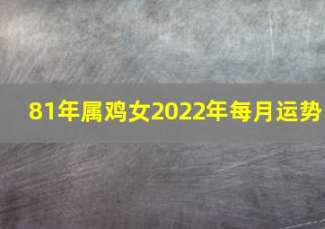 81年属鸡女2022年每月运势