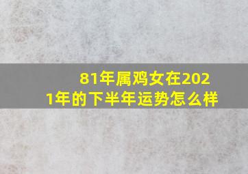 81年属鸡女在2021年的下半年运势怎么样