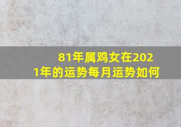 81年属鸡女在2021年的运势每月运势如何