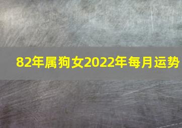 82年属狗女2022年每月运势