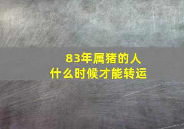 83年属猪的人什么时候才能转运