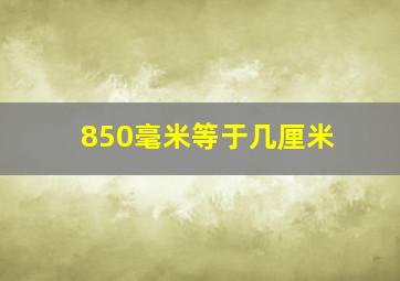 850毫米等于几厘米