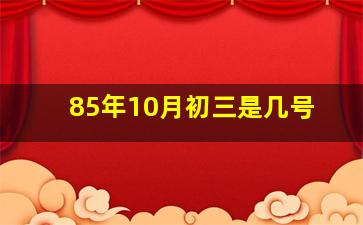 85年10月初三是几号