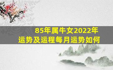 85年属牛女2022年运势及运程每月运势如何