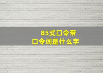 85式口令带口令词是什么字