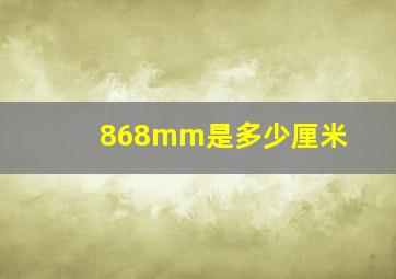 868mm是多少厘米