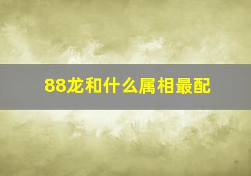 88龙和什么属相最配