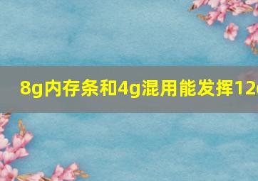 8g内存条和4g混用能发挥12g