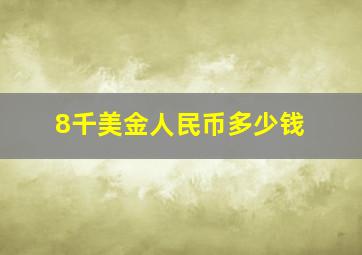 8千美金人民币多少钱