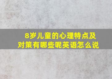 8岁儿童的心理特点及对策有哪些呢英语怎么说