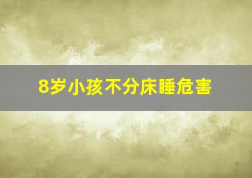 8岁小孩不分床睡危害