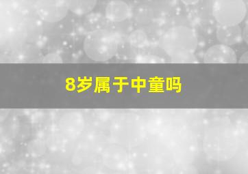 8岁属于中童吗