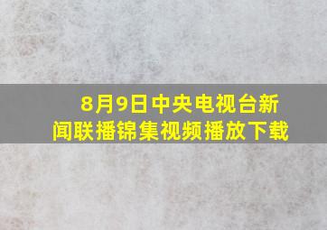 8月9日中央电视台新闻联播锦集视频播放下载