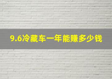 9.6冷藏车一年能赚多少钱