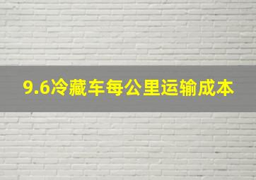 9.6冷藏车每公里运输成本