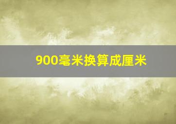 900毫米换算成厘米