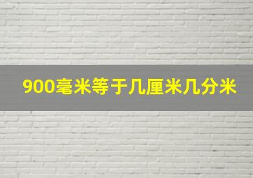 900毫米等于几厘米几分米