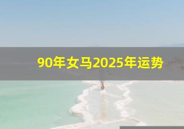 90年女马2025年运势