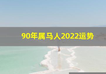 90年属马人2022运势