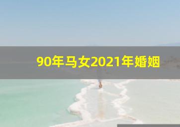 90年马女2021年婚姻