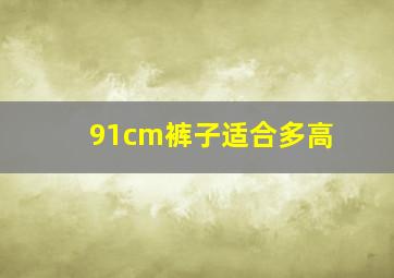 91cm裤子适合多高