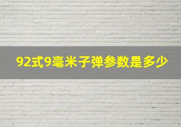 92式9毫米子弹参数是多少