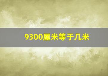 9300厘米等于几米