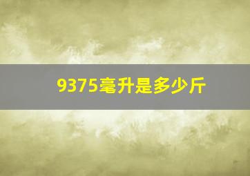 9375毫升是多少斤