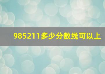 985211多少分数线可以上