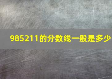 985211的分数线一般是多少