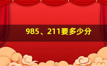 985、211要多少分