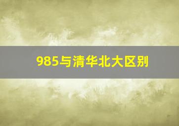 985与清华北大区别