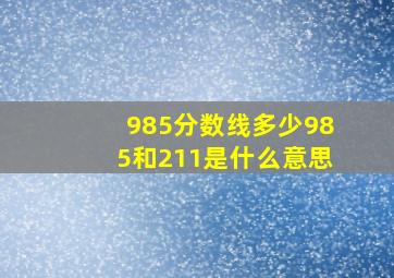 985分数线多少985和211是什么意思