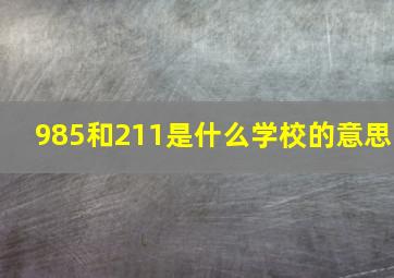 985和211是什么学校的意思