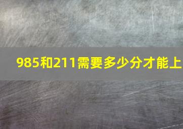 985和211需要多少分才能上