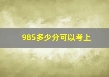 985多少分可以考上