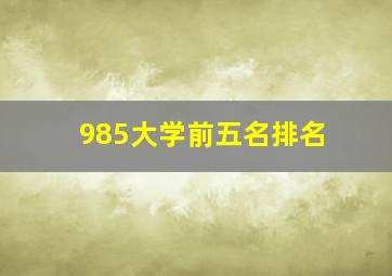 985大学前五名排名