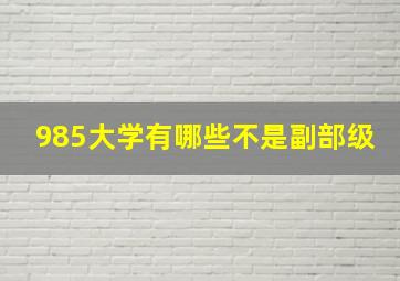 985大学有哪些不是副部级