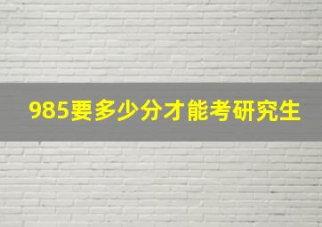 985要多少分才能考研究生