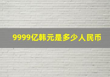 9999亿韩元是多少人民币