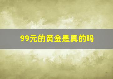 99元的黄金是真的吗