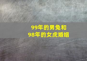 99年的男兔和98年的女虎婚姻