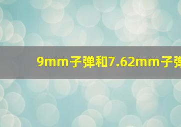 9mm子弹和7.62mm子弹