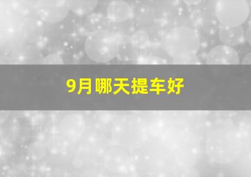 9月哪天提车好