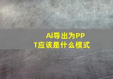 Ai导出为PPT应该是什么模式