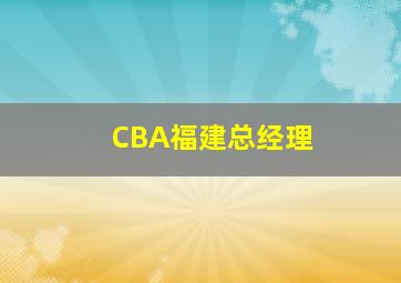 CBA福建总经理