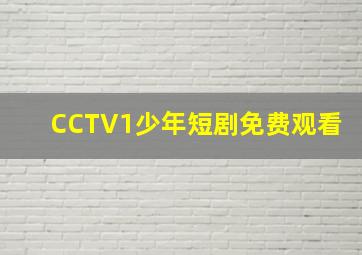 CCTV1少年短剧免费观看